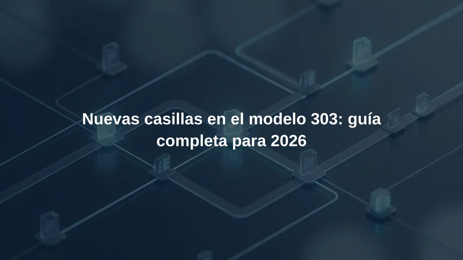 Nuevas casillas en el modelo 303: guía completa para 2026