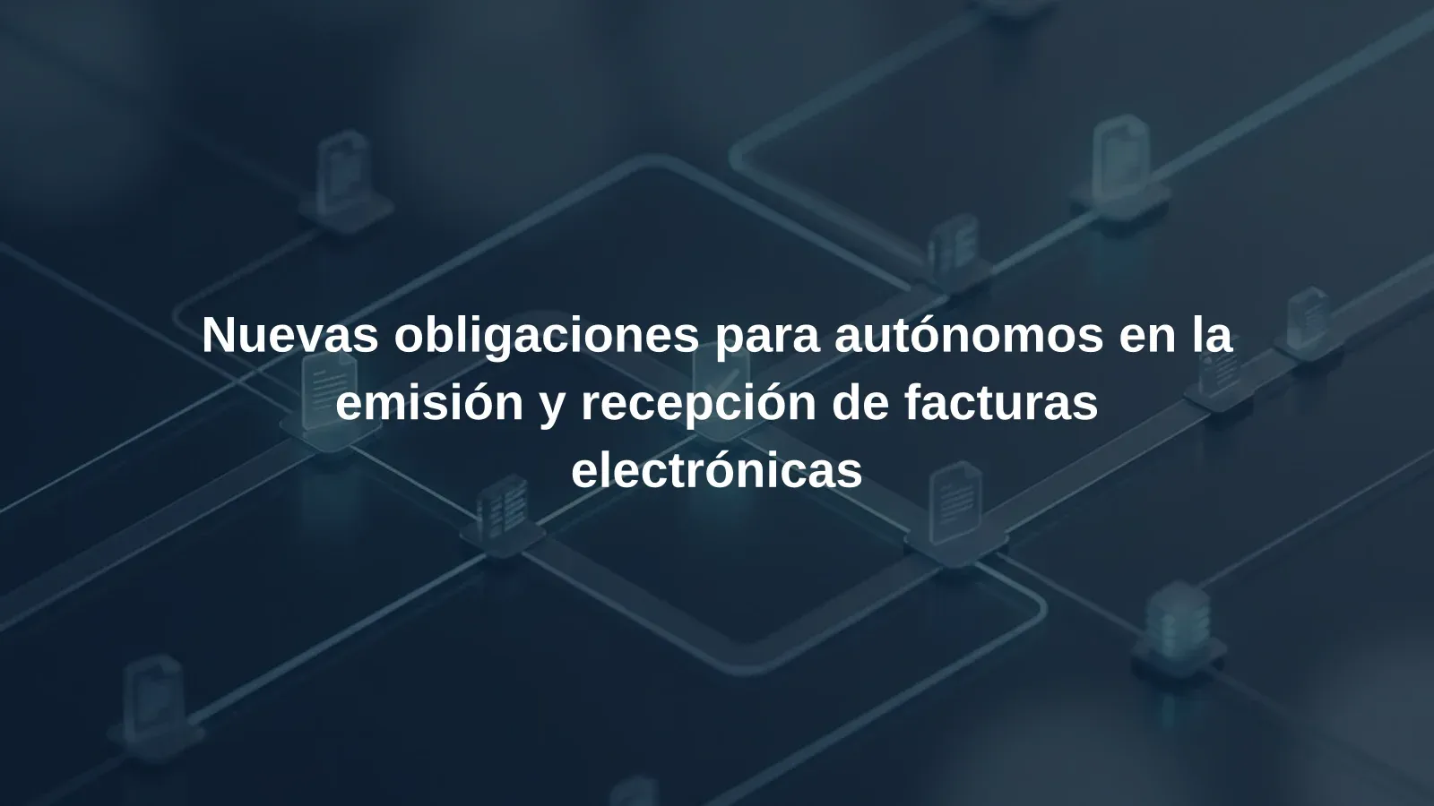 Nuevas obligaciones para autónomos en la emisión y recepción de facturas electrónicas