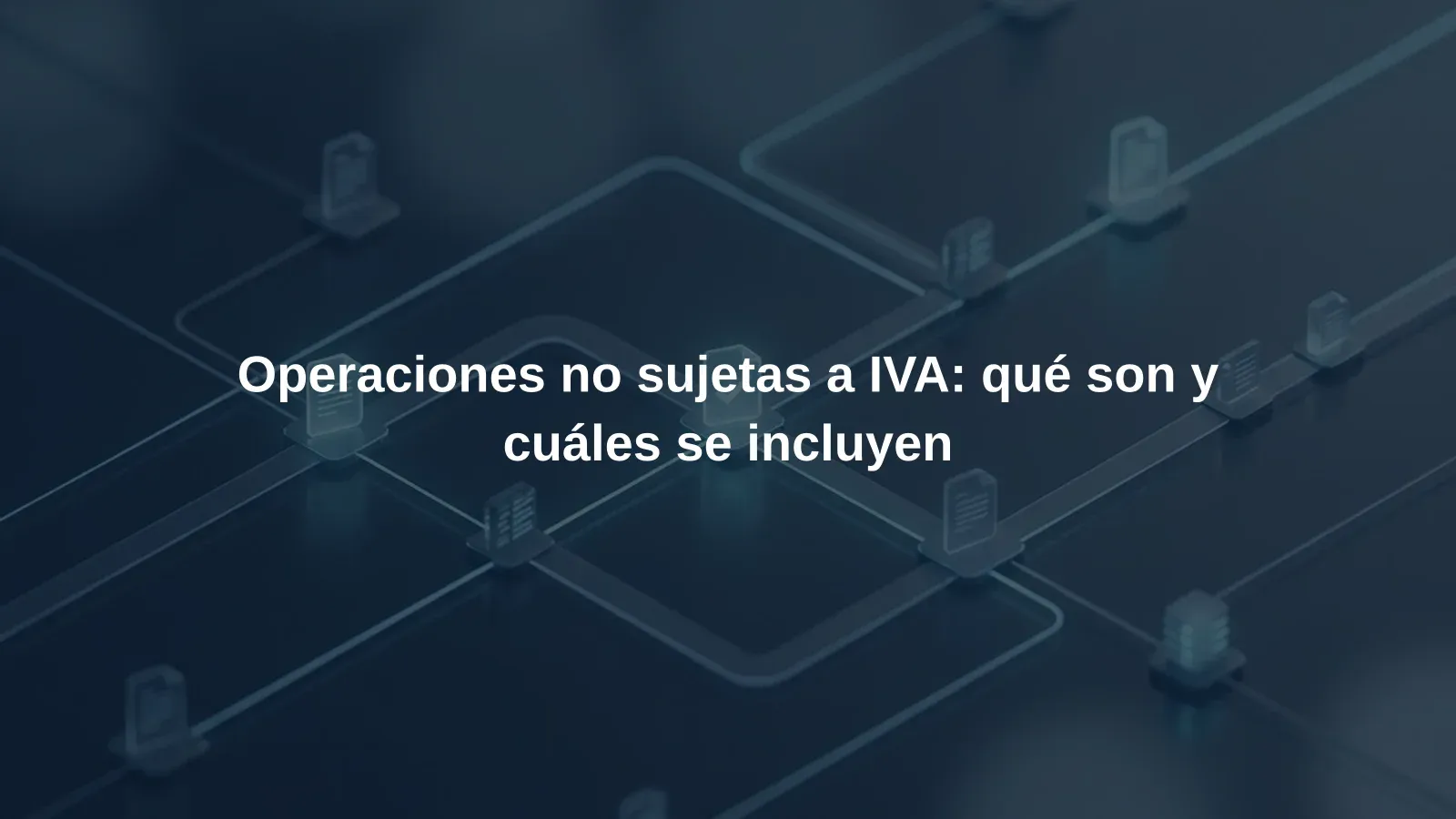Operaciones no sujetas a IVA: qué son y cuáles se incluyen