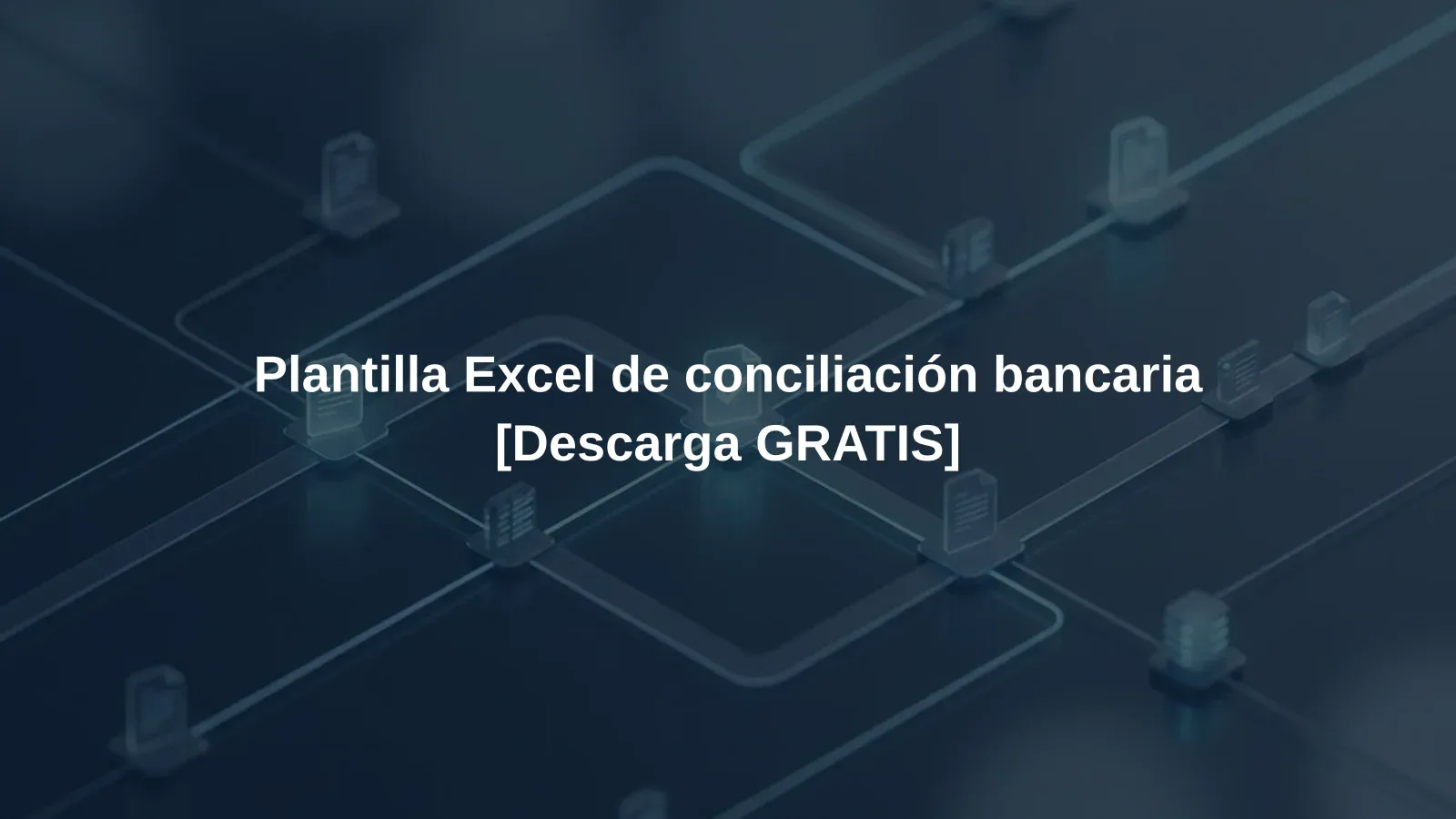 Plantilla Excel de conciliación bancaria [Descarga GRATIS]
