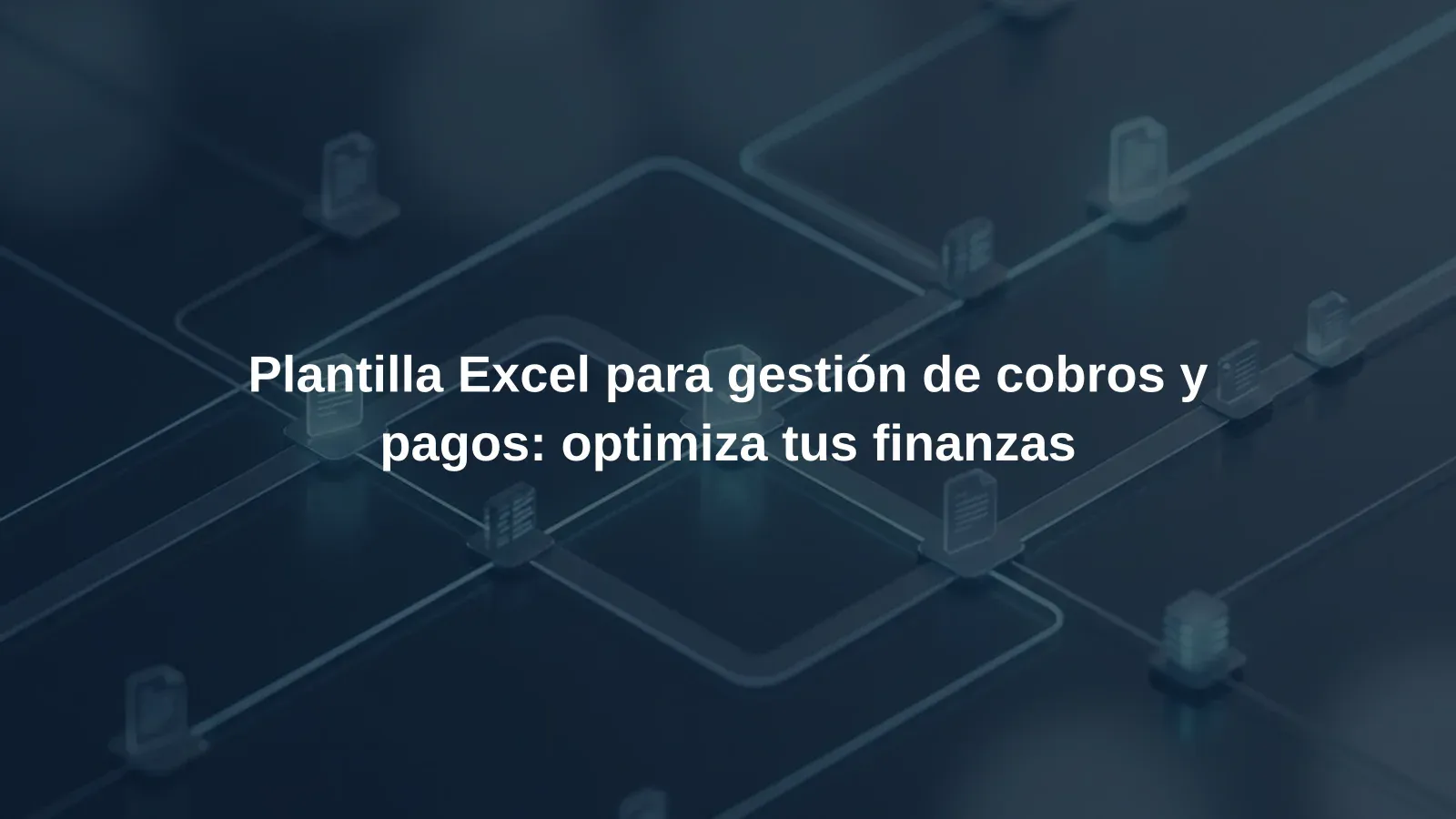 Plantilla Excel para gestión de cobros y pagos: optimiza tus finanzas