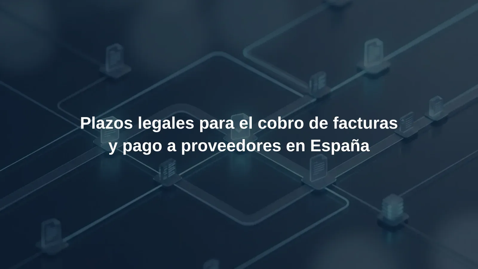 Plazos legales para el cobro de facturas y pago a proveedores en España
