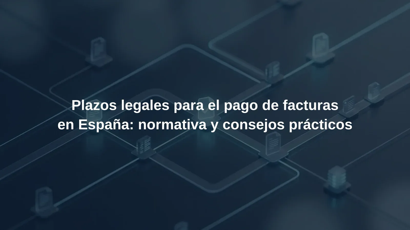 Plazos legales para el pago de facturas en España: normativa y consejos prácticos