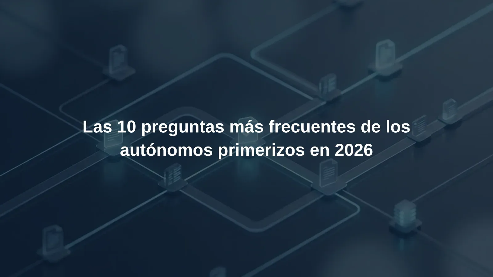 Las 10 preguntas más frecuentes de los autónomos primerizos en 2026