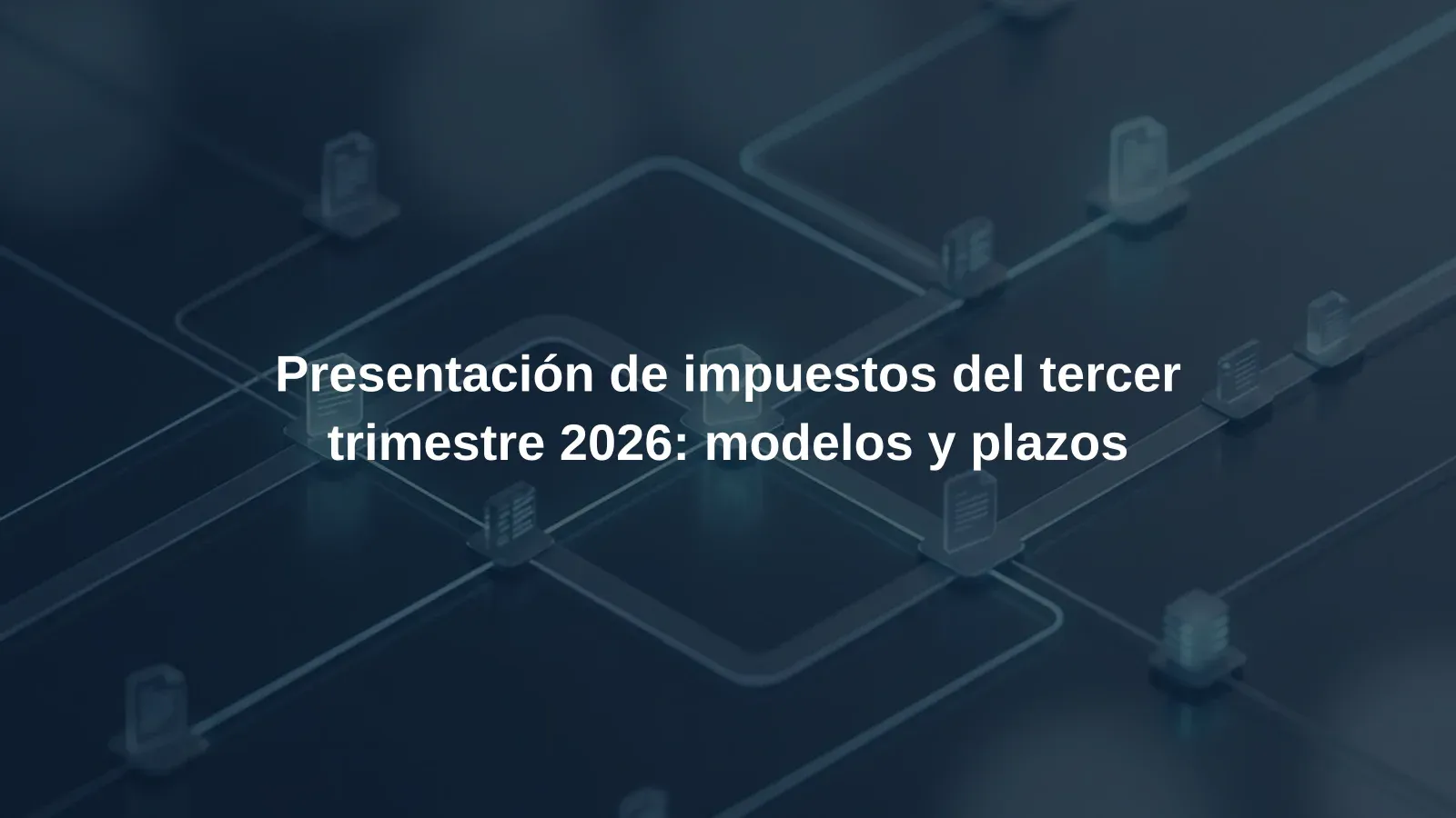 Presentación de impuestos del tercer trimestre 2026: modelos y plazos
