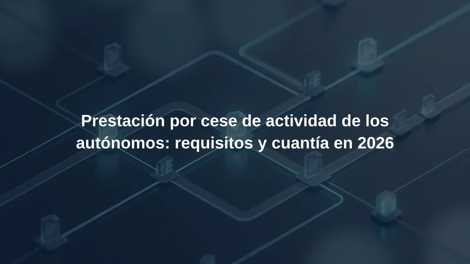 Prestación por cese de actividad de los autónomos: requisitos y cuantía en 2026
