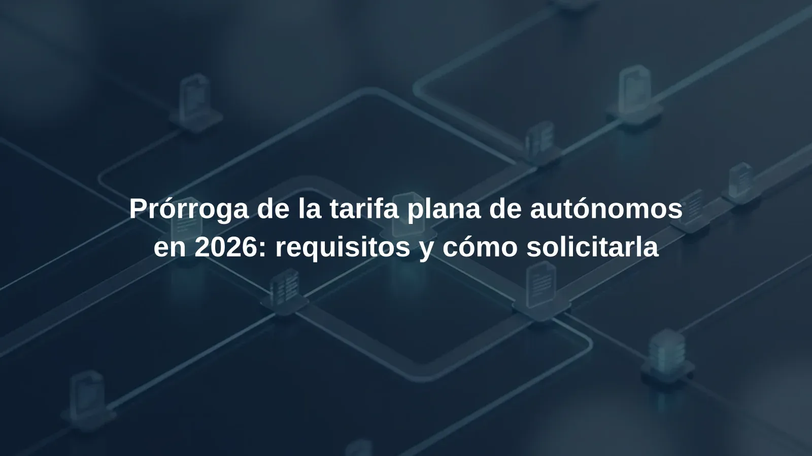 Prórroga de la tarifa plana de autónomos en 2026: requisitos y cómo solicitarla