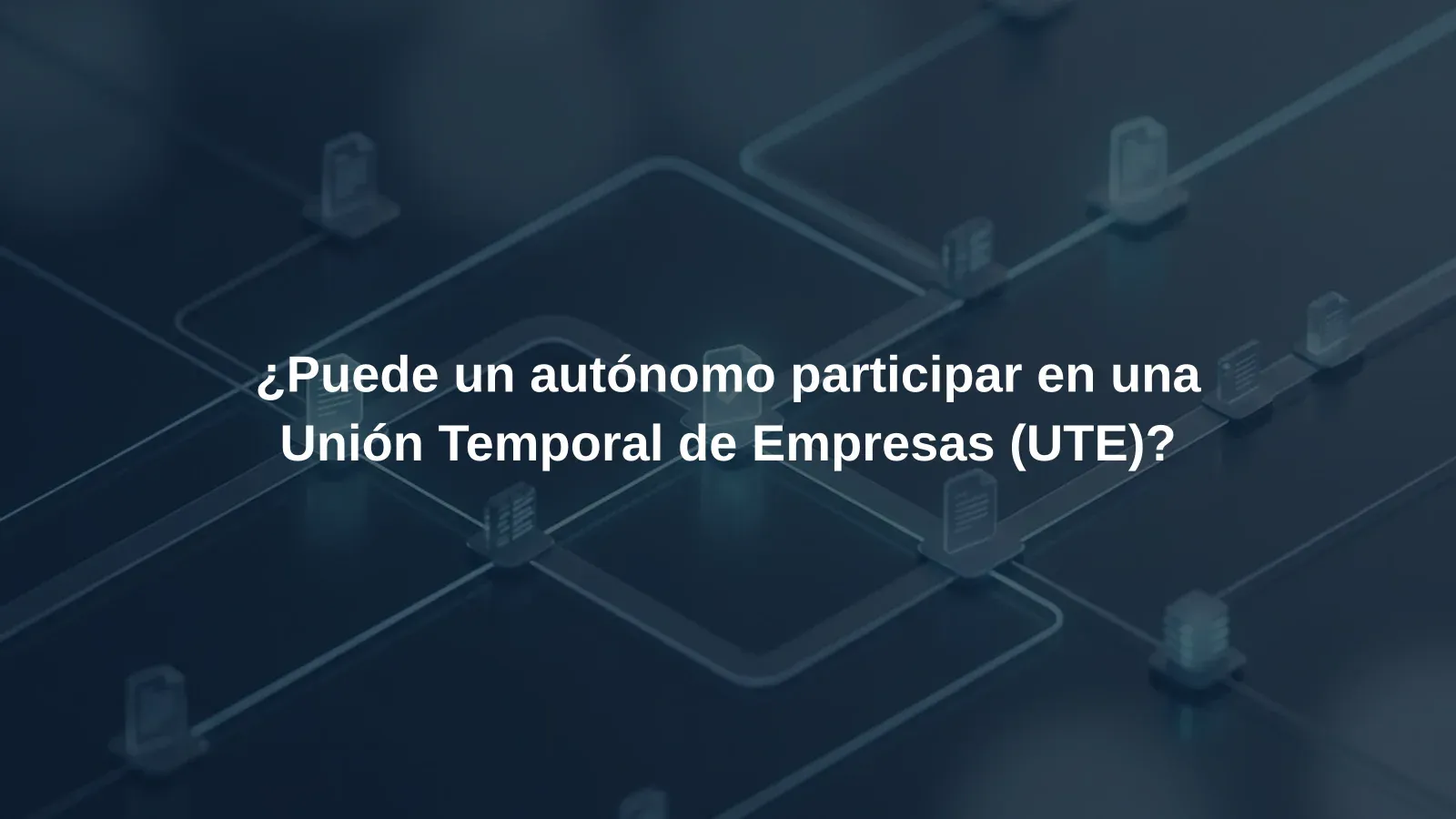 ¿Puede un autónomo participar en una Unión Temporal de Empresas (UTE)?