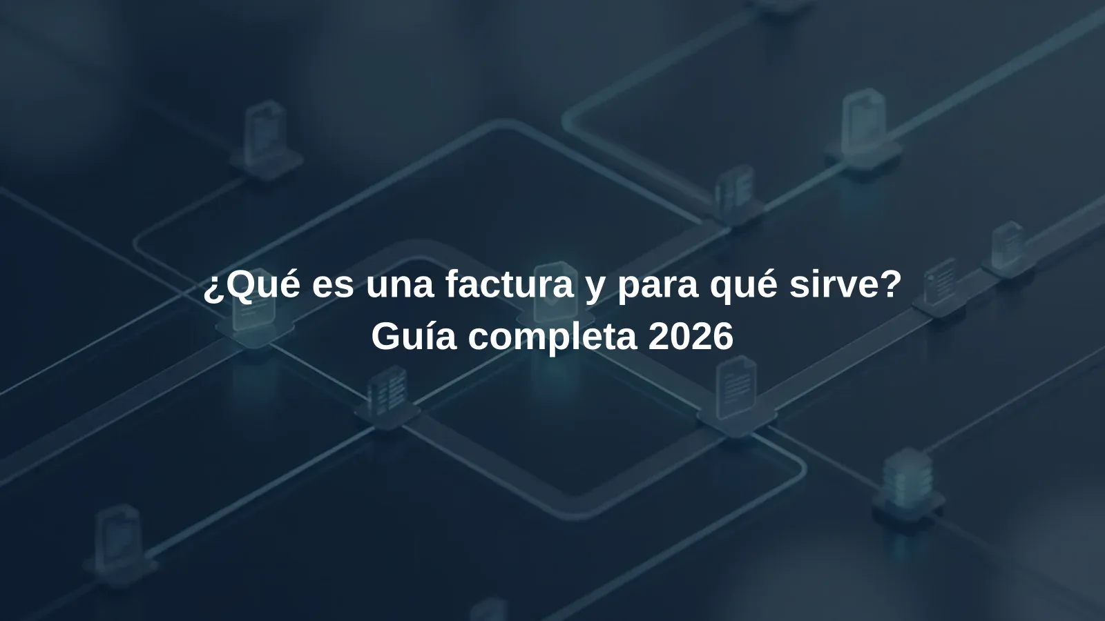 ¿Qué es una factura y para qué sirve? Guía completa 2026