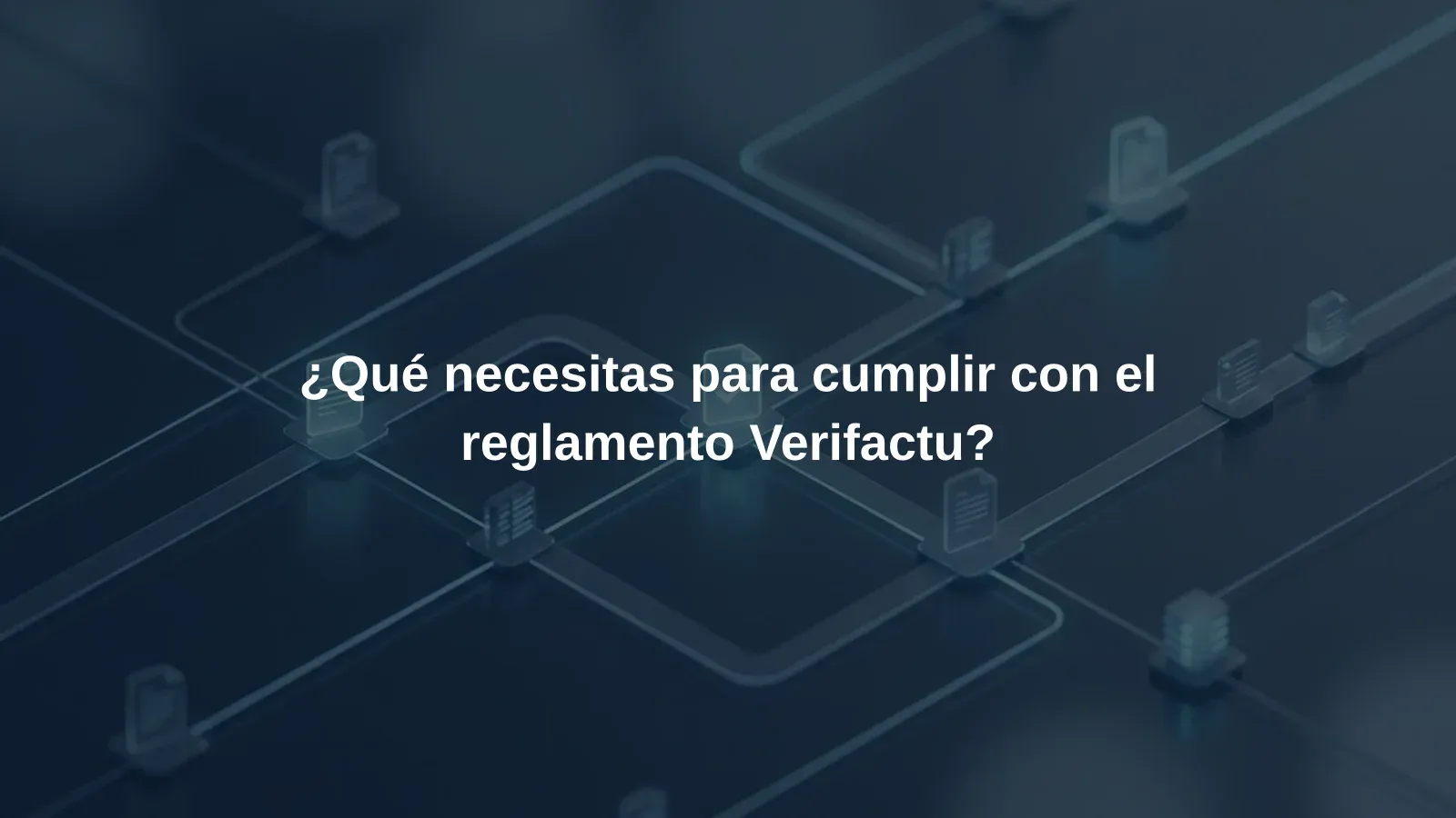 ¿Qué necesitas para cumplir con el reglamento Verifactu?