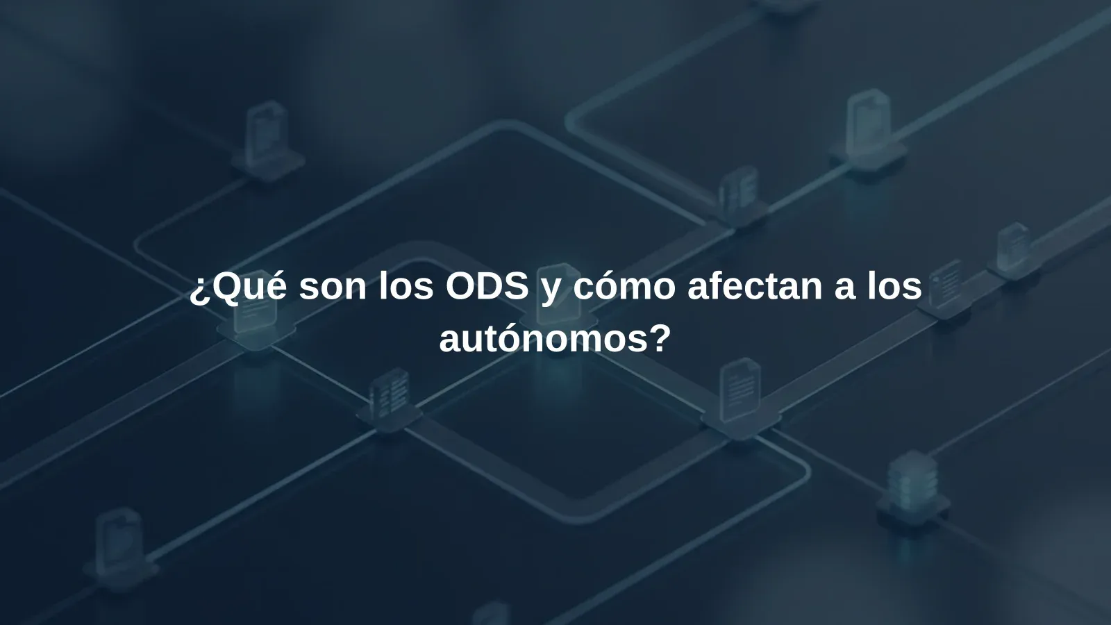 ¿Qué son los ODS y cómo afectan a los autónomos?