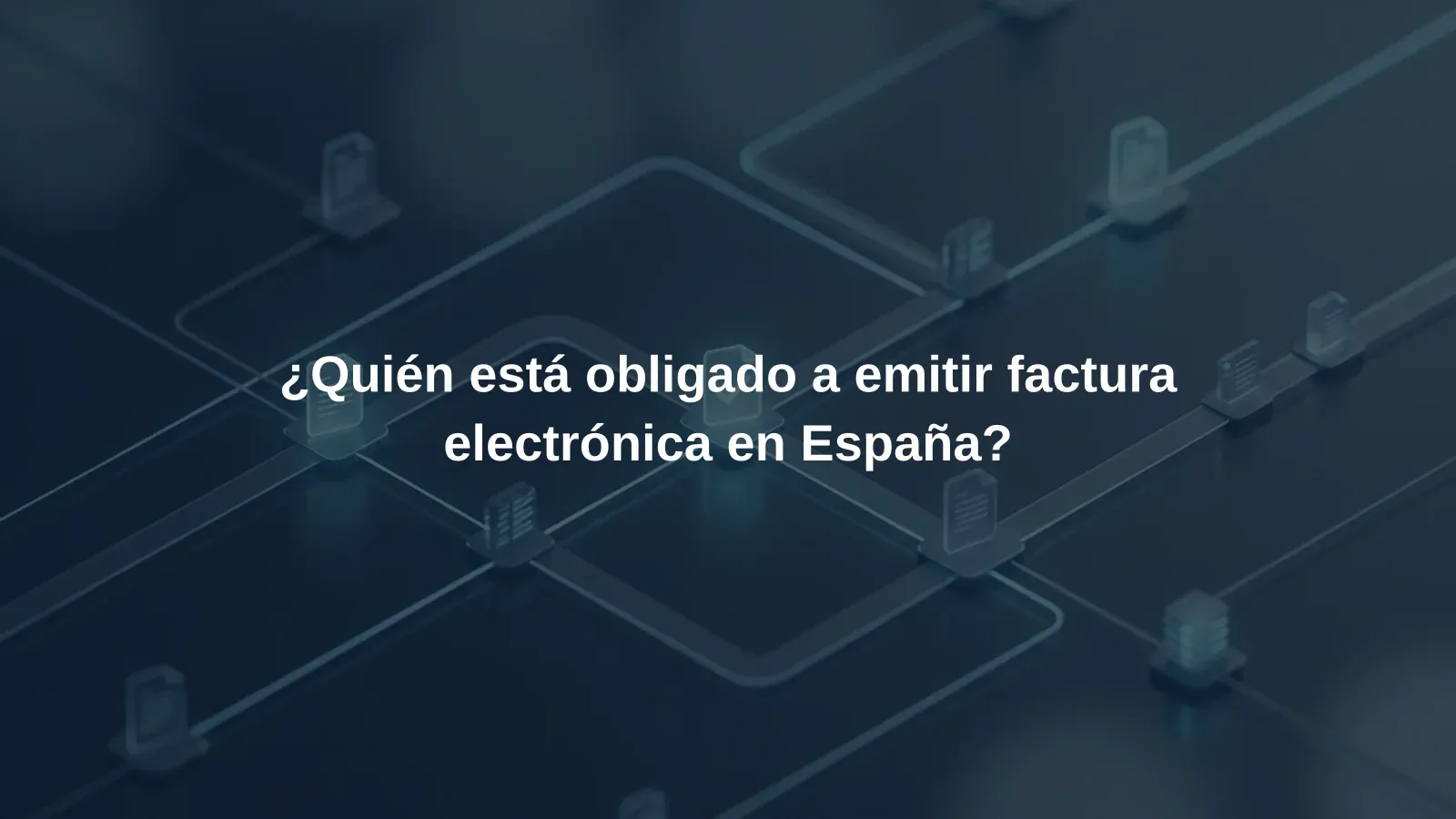 ¿Quién está obligado a emitir factura electrónica en España?