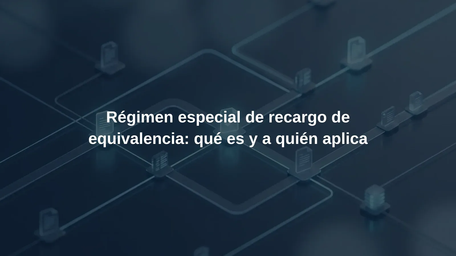 Régimen especial de recargo de equivalencia: qué es y a quién aplica
