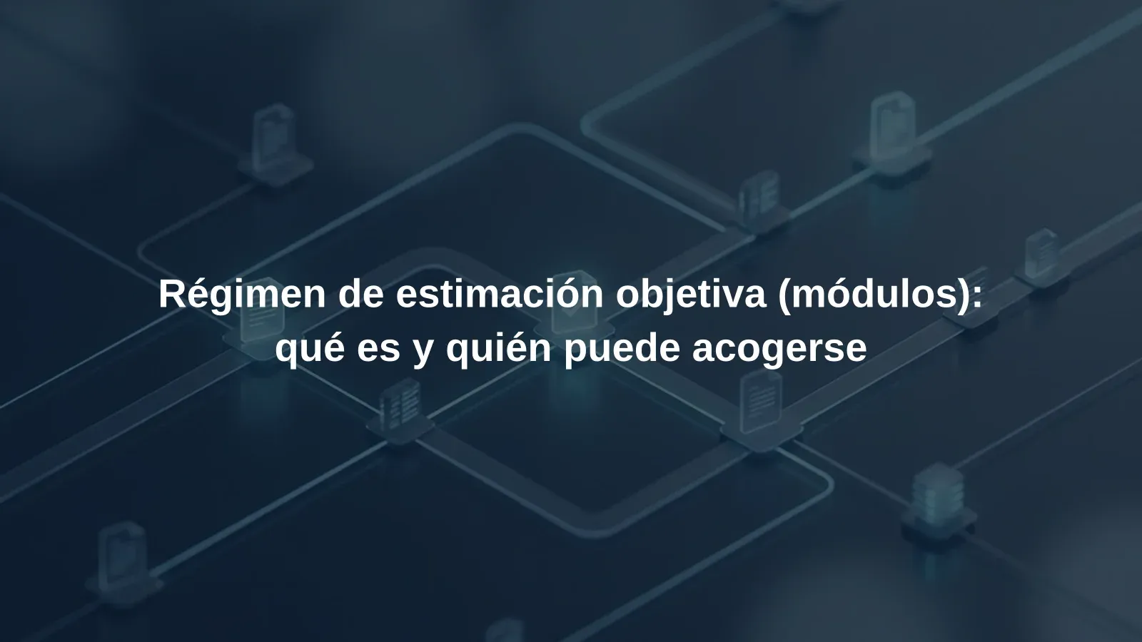 Régimen de estimación objetiva (módulos): qué es y quién puede acogerse