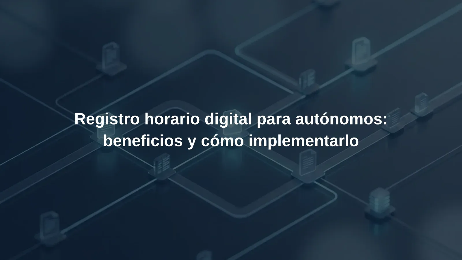 Registro horario digital para autónomos: beneficios y cómo implementarlo