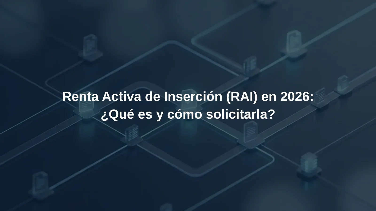 Renta Activa de Inserción (RAI) en 2026: ¿Qué es y cómo solicitarla?