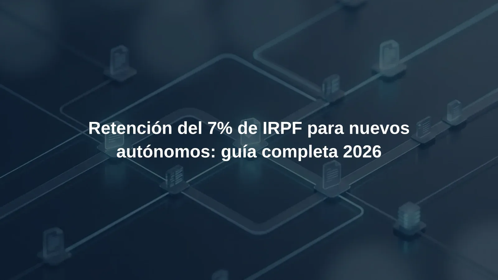 Retención del 7% de IRPF para nuevos autónomos: guía completa 2026