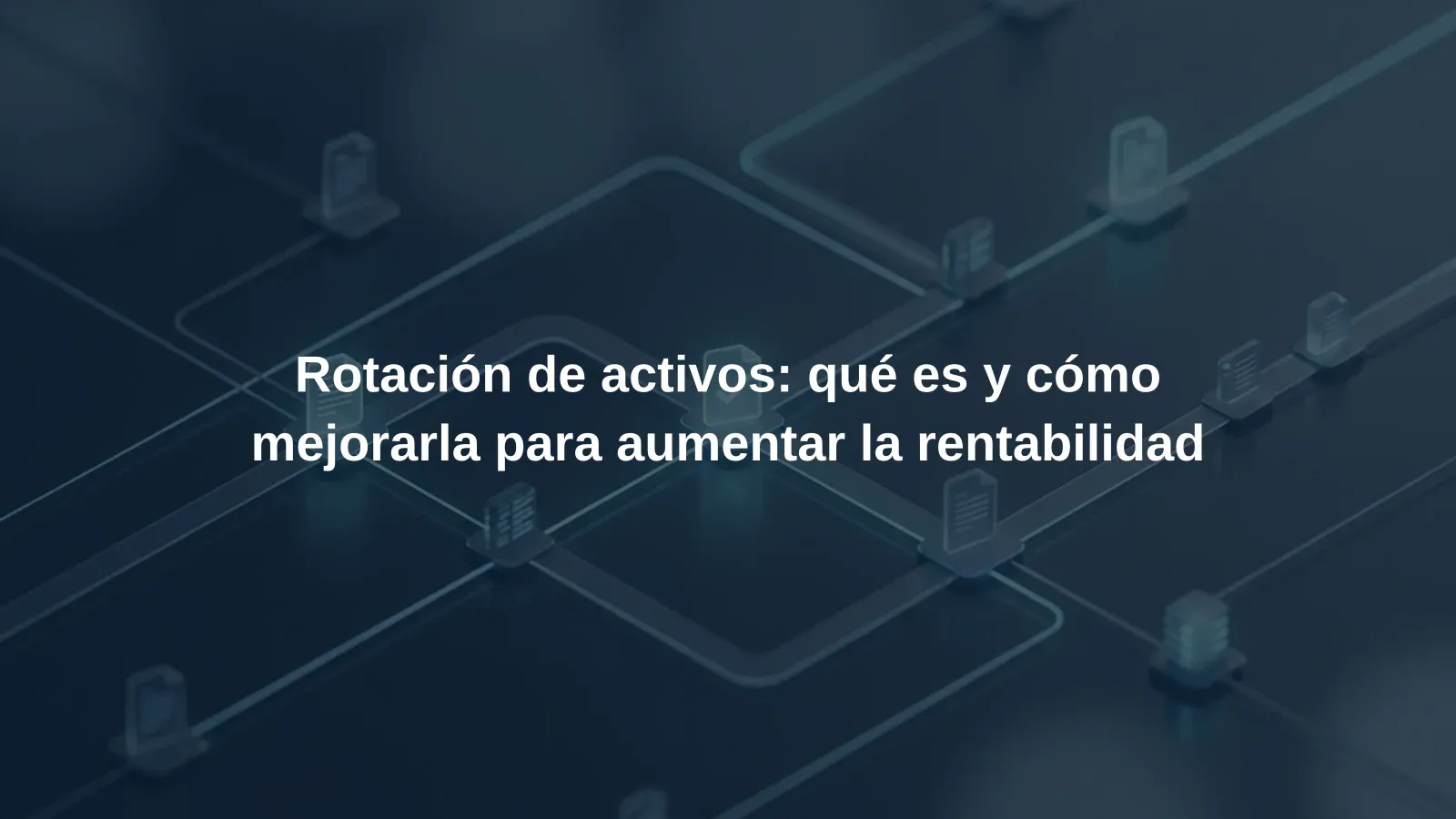 Rotación de activos: qué es y cómo mejorarla para aumentar la rentabilidad