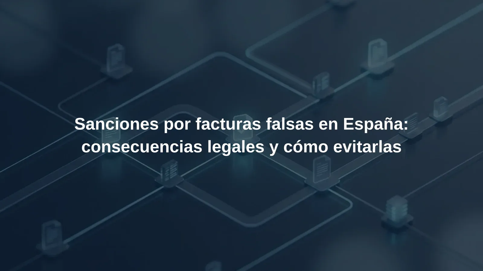 Sanciones por facturas falsas en España: consecuencias legales y cómo evitarlas