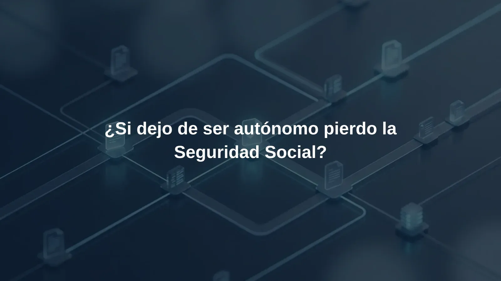 ¿Si dejo de ser autónomo pierdo la Seguridad Social?