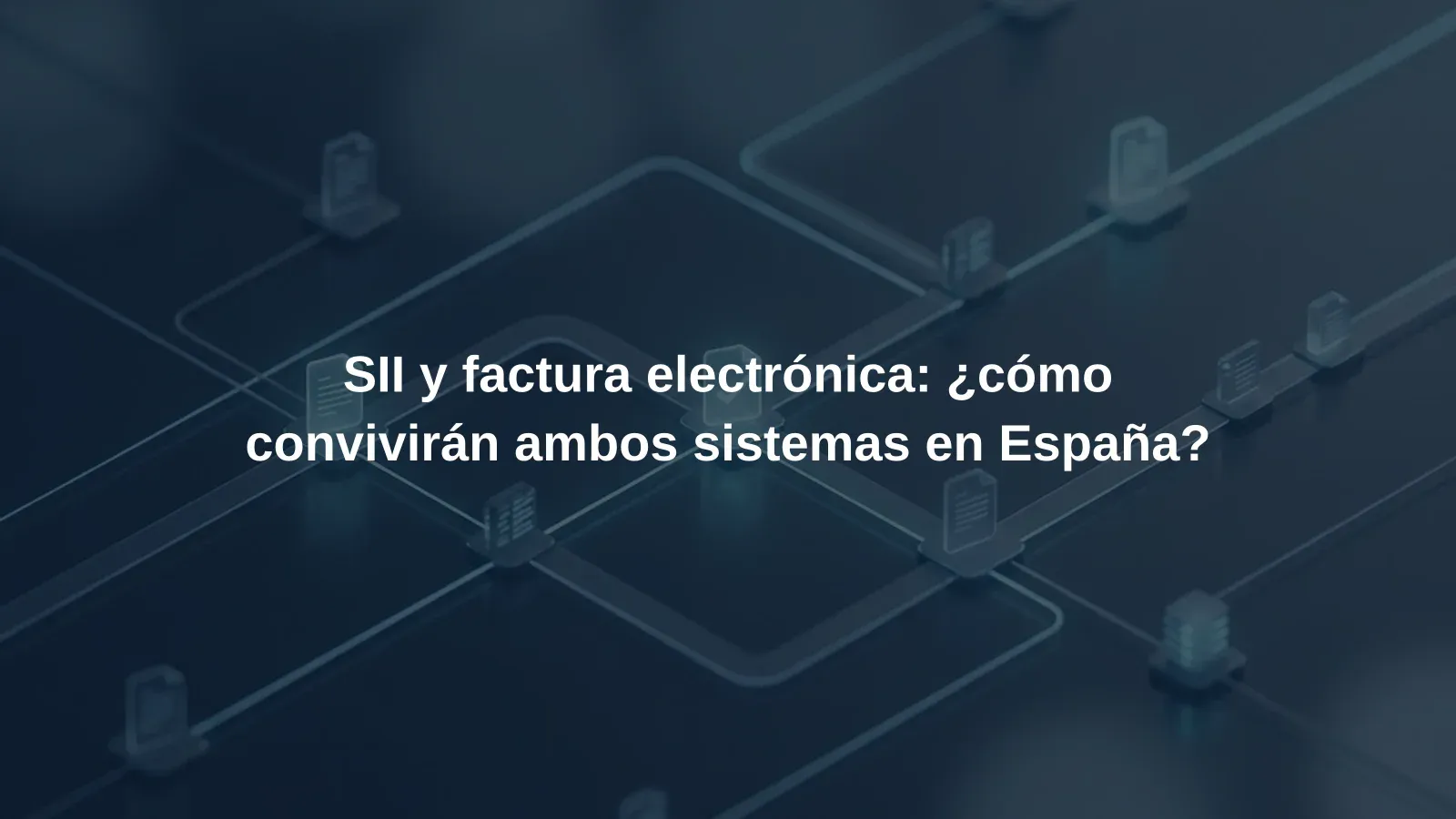 SII y factura electrónica: ¿cómo convivirán ambos sistemas en España?