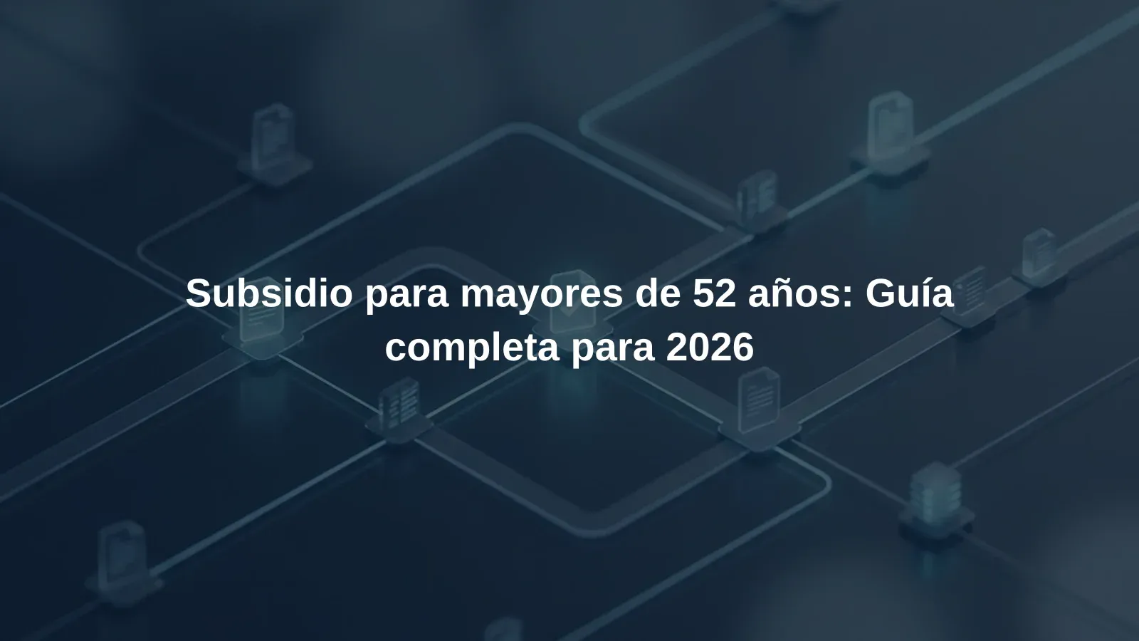 Subsidio para mayores de 52 años: Guía completa para 2026