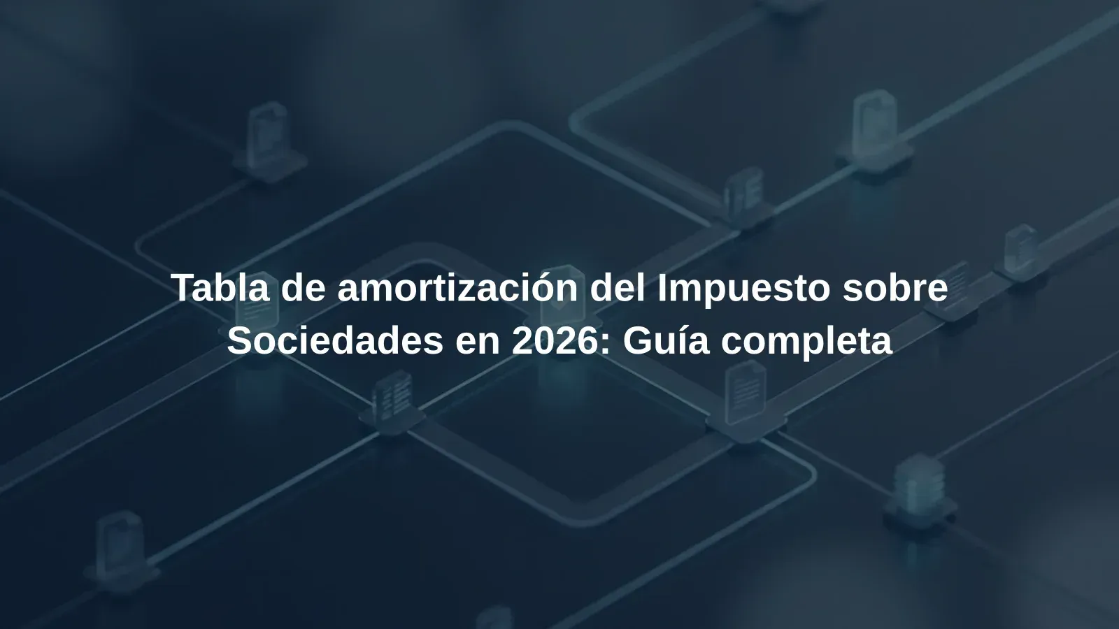 Tabla de amortización del Impuesto sobre Sociedades en 2026: Guía completa