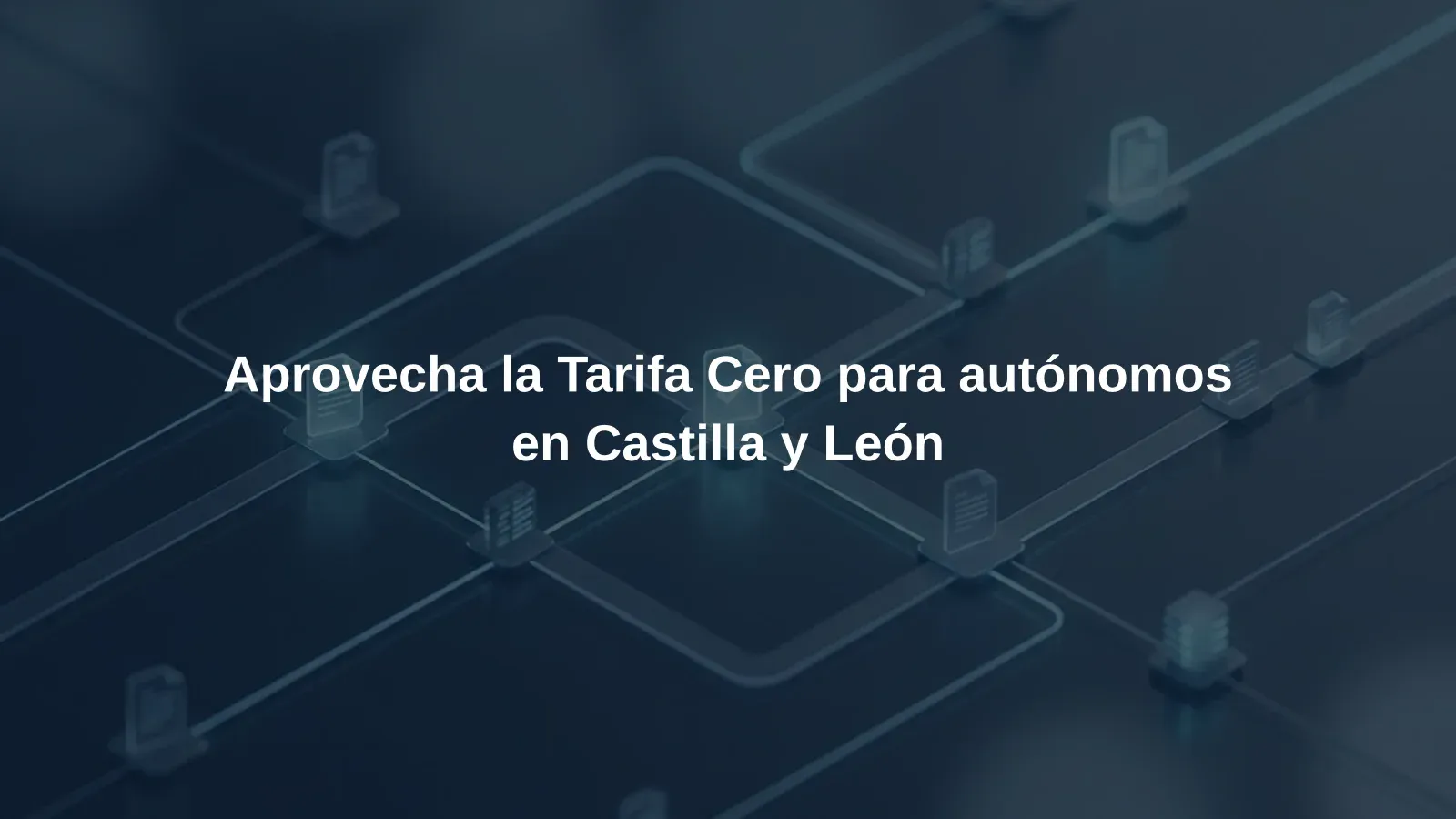 Aprovecha la Tarifa Cero para autónomos en Castilla y León