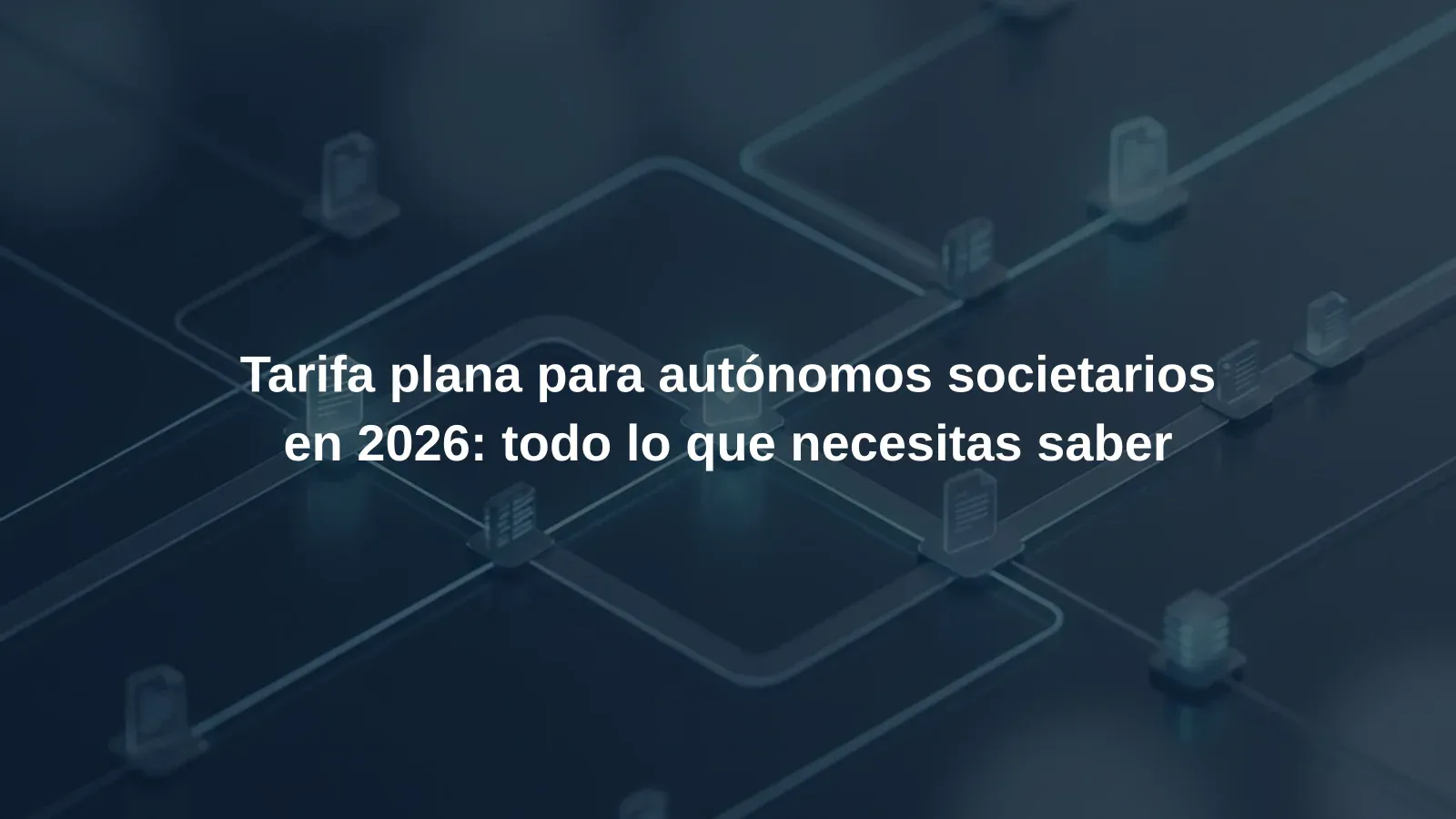 Tarifa plana para autónomos societarios en 2026: todo lo que necesitas saber