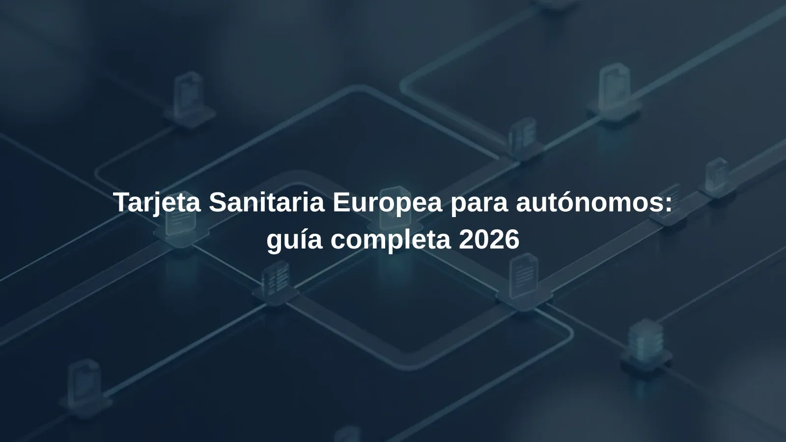 Tarjeta Sanitaria Europea para autónomos: guía completa 2026