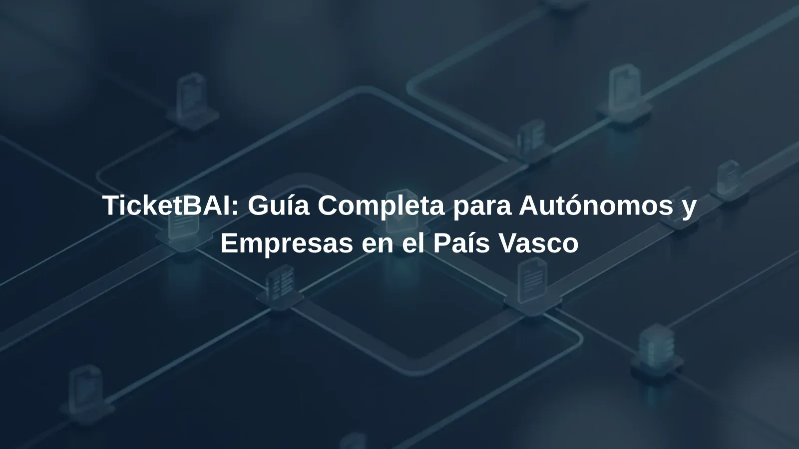 TicketBAI: Guía Completa para Autónomos y Empresas en el País Vasco