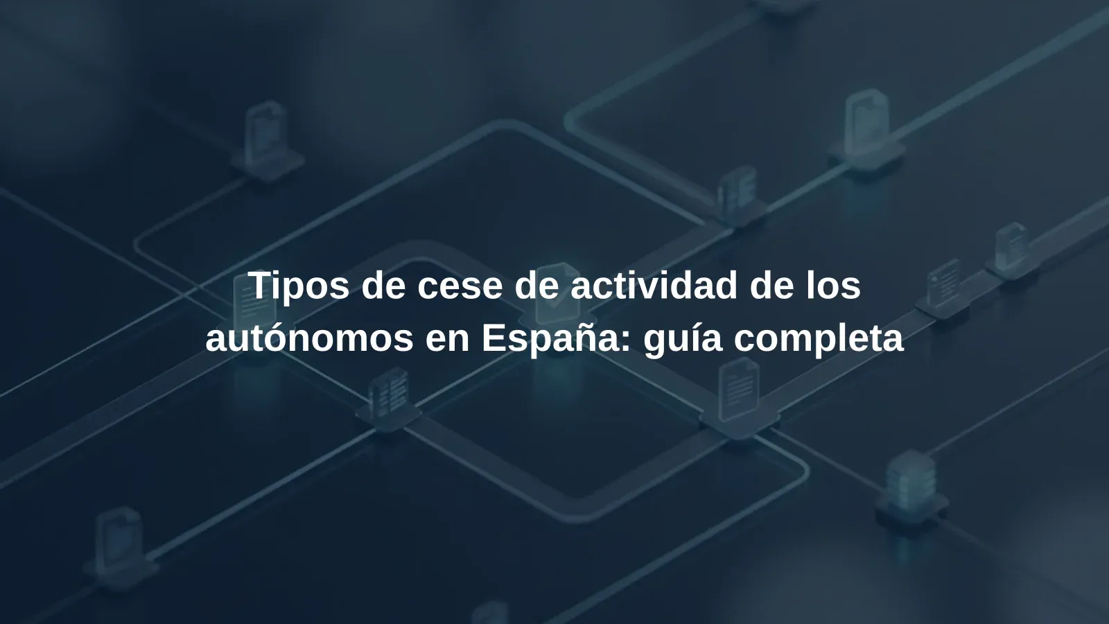 Tipos de cese de actividad de los autónomos en España: guía completa