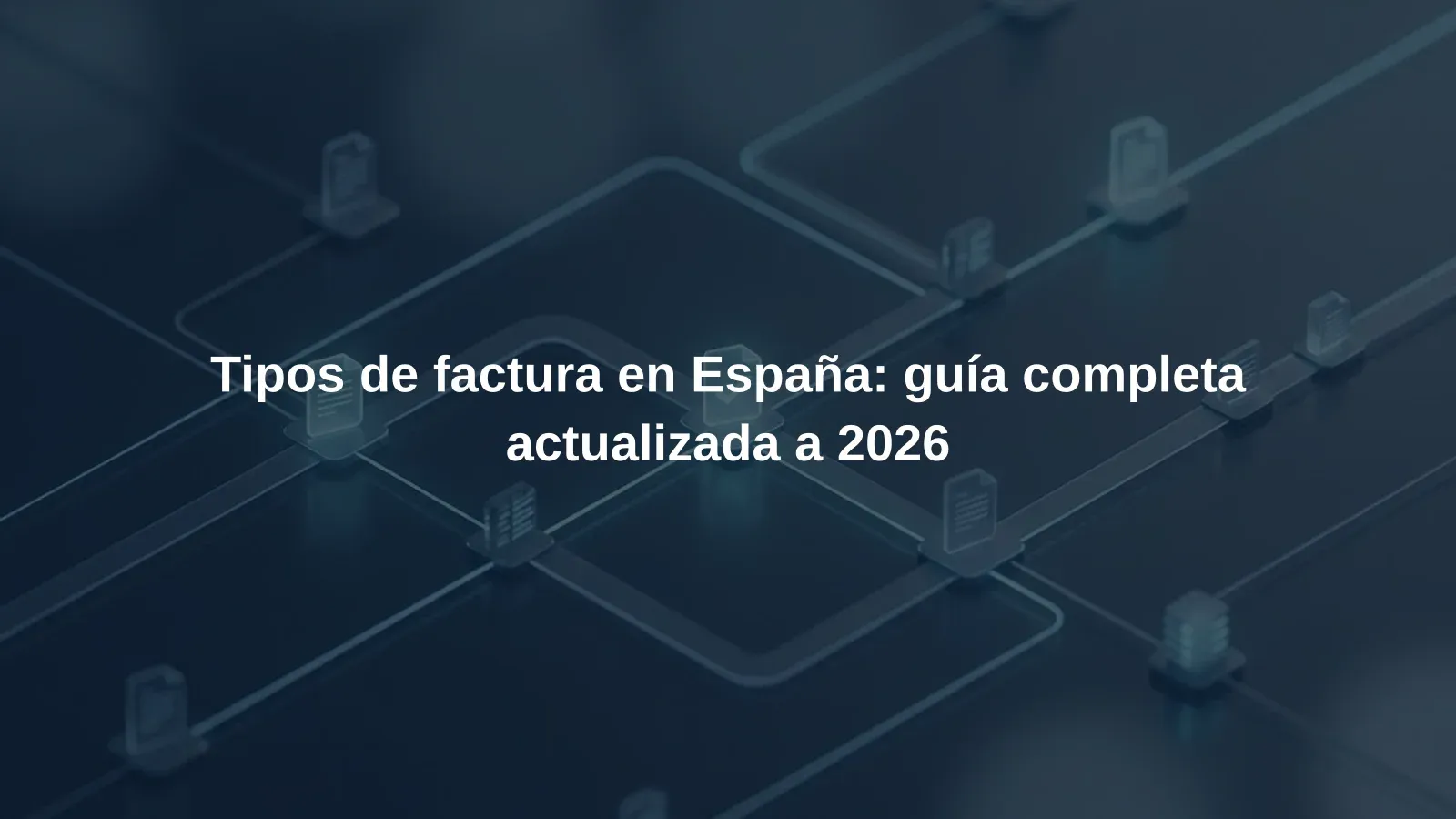 Tipos de factura en España: guía completa actualizada a 2026