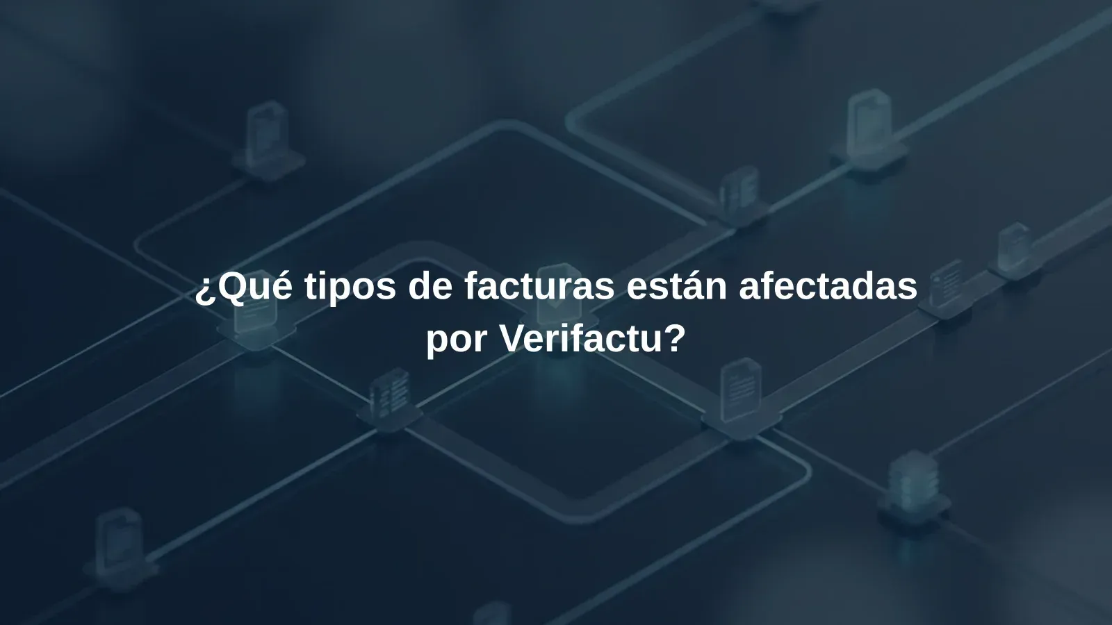 ¿Qué tipos de facturas están afectadas por Verifactu?