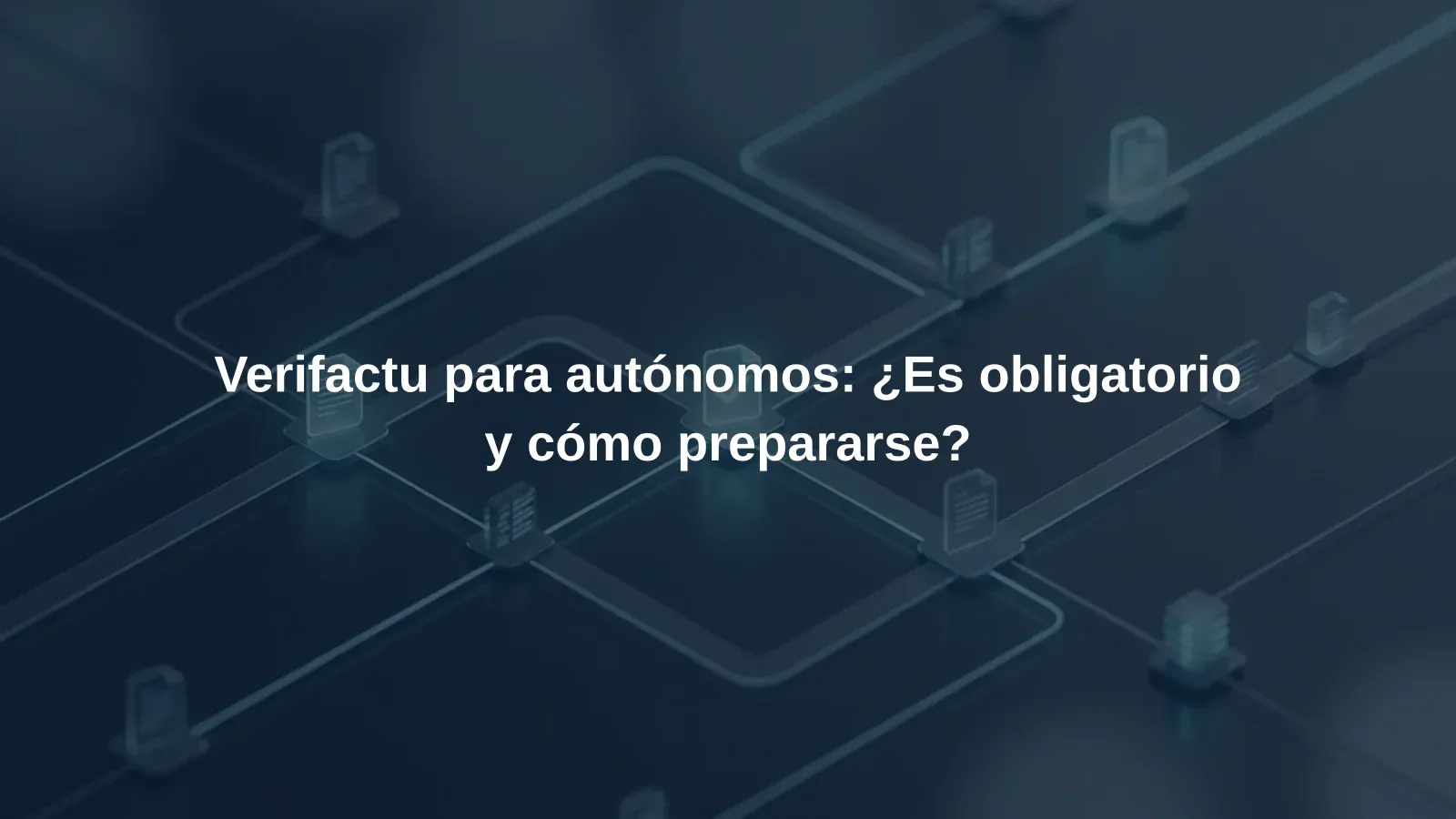 Verifactu para autónomos: ¿Es obligatorio y cómo prepararse?