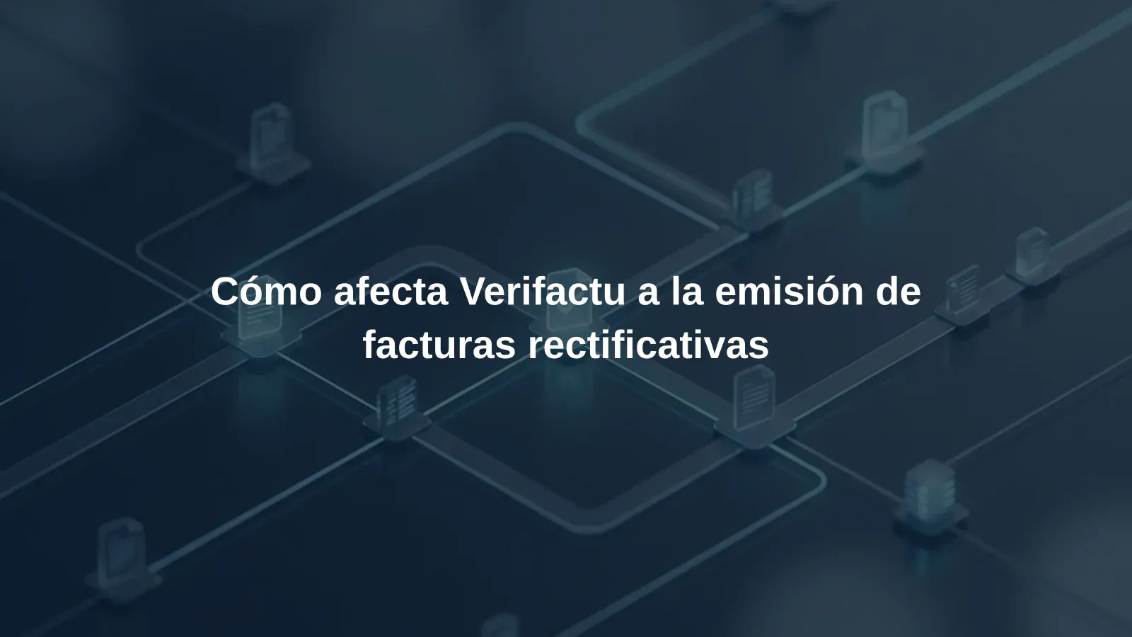 Cómo afecta Verifactu a la emisión de facturas rectificativas