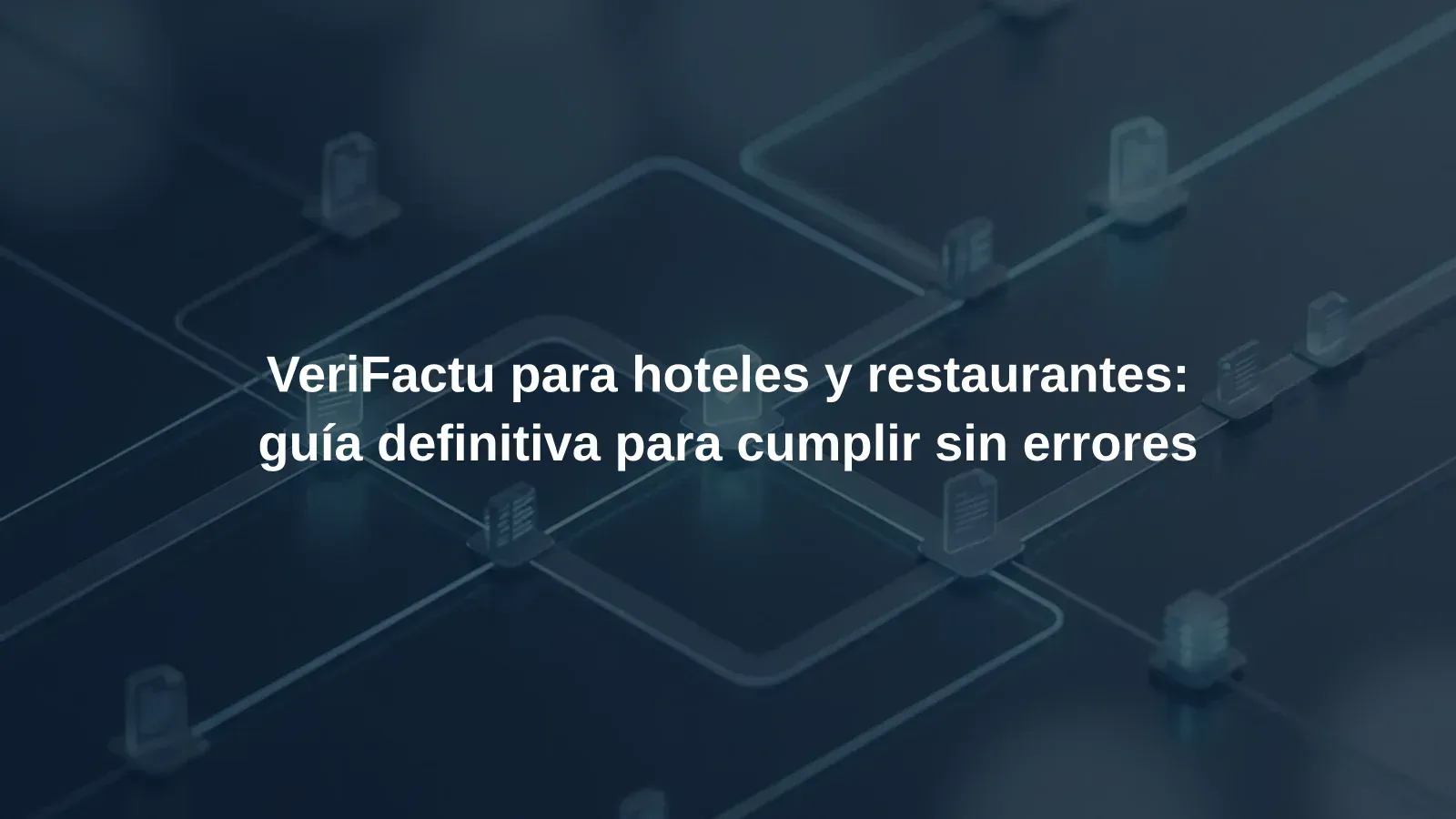 VeriFactu para hoteles y restaurantes: guía definitiva para cumplir sin errores