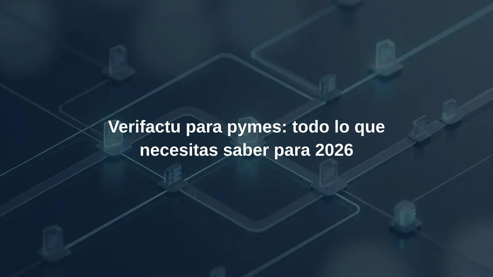 Verifactu para pymes: todo lo que necesitas saber para 2026