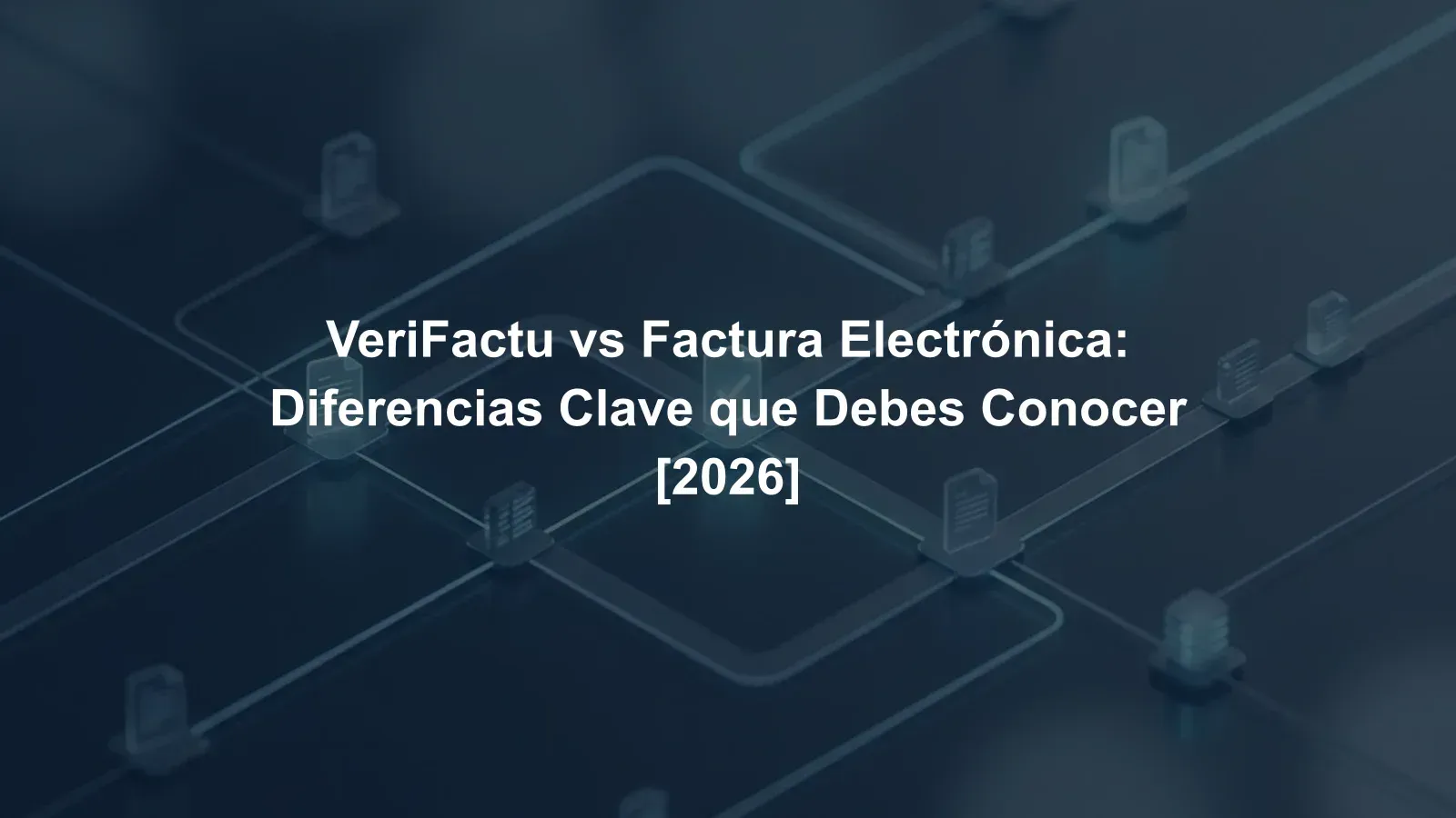 VeriFactu vs Factura Electrónica: Diferencias Clave que Debes Conocer [2026]