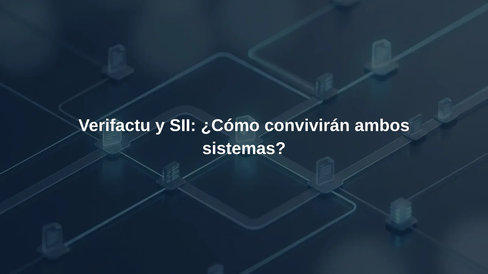 Verifactu y SII: ¿Cómo convivirán ambos sistemas?