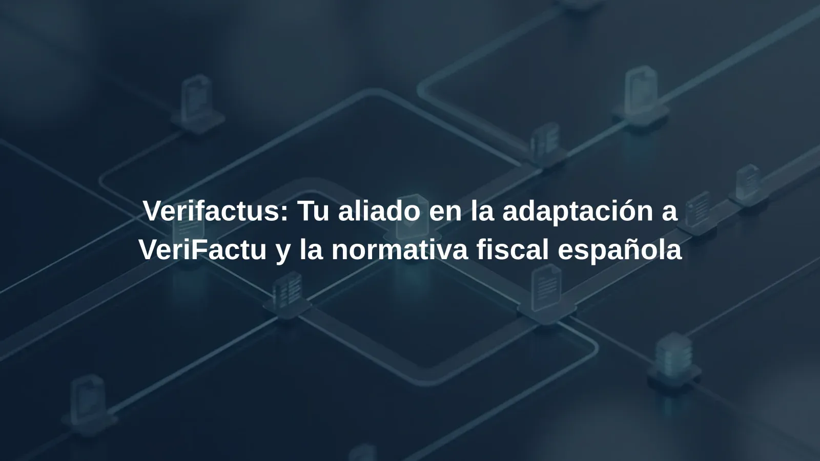 Verifactus: Tu aliado en la adaptación a VeriFactu y la normativa fiscal española